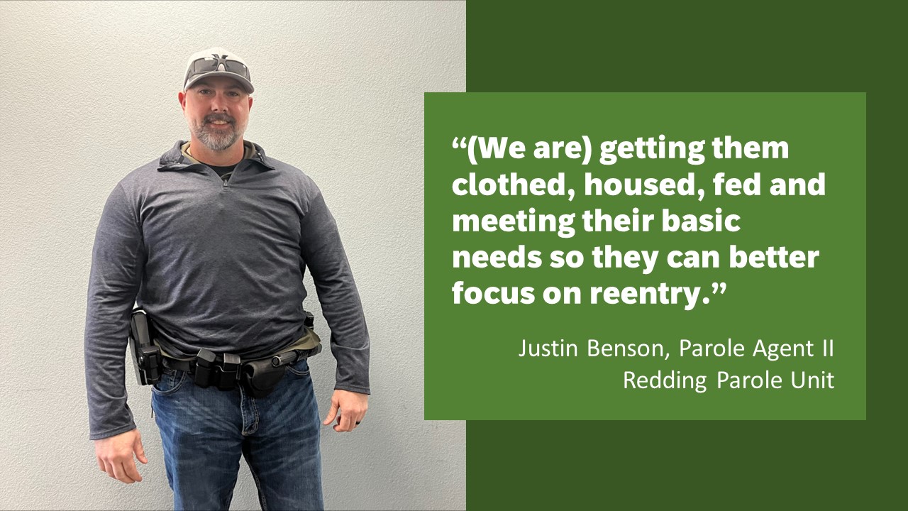 A photo of Justin Benson, Parole Agent 2, with the Redding Parole Unit. A quote beside his photo reads: We are getting them clothed, housed, and meeting their basic needs so they can better focus on reentry.