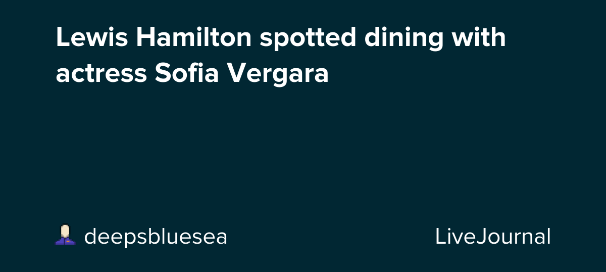 Lewis Hamilton spotted dining with actress Sofia Vergara: ohnotheydidnt — LiveJournal